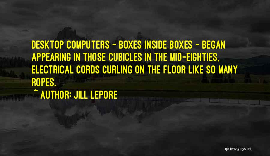 Desktop Computers Quotes By Jill Lepore