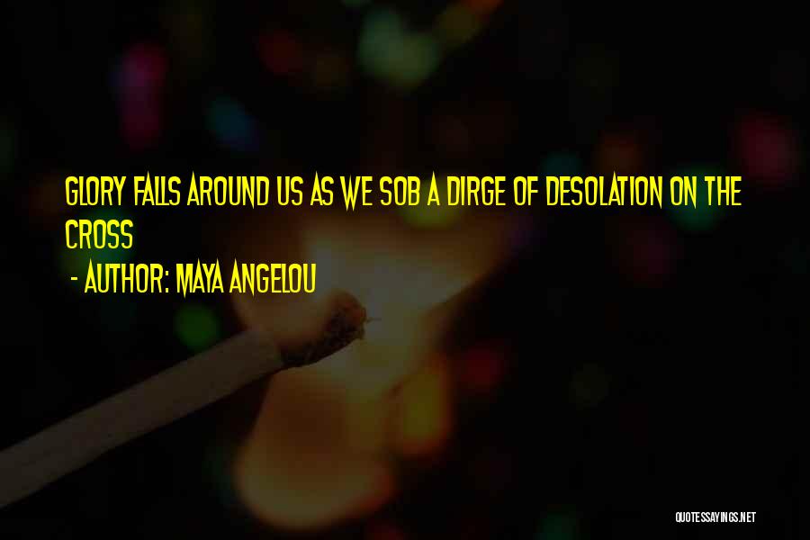 Desolation Quotes By Maya Angelou