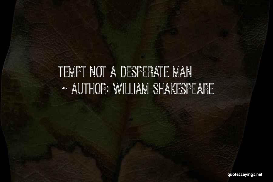Desperate Man Quotes By William Shakespeare