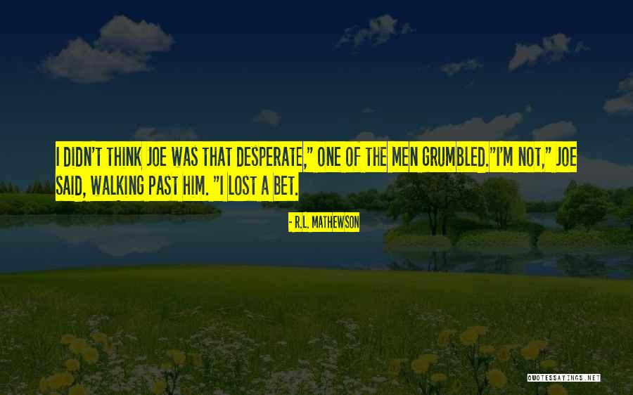 Desperate Men Quotes By R.L. Mathewson Desperate Men Quotes By R.L. Mathewson