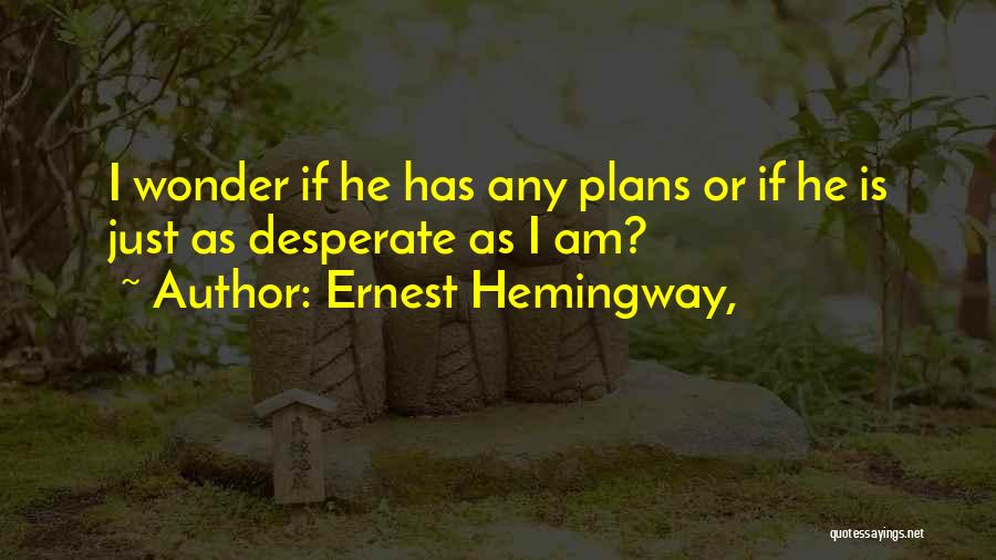 Desperate Quotes By Ernest Hemingway, Desperate Quotes By Ernest Hemingway,