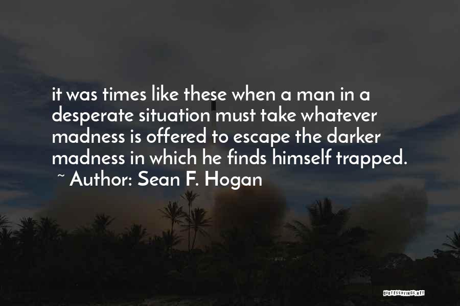 Desperate Times Quotes By Sean F. Hogan