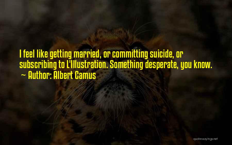 Desperate To Get Married Quotes By Albert Camus