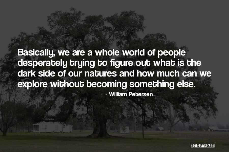 Desperately Quotes By William Petersen Desperately Quotes By William Petersen