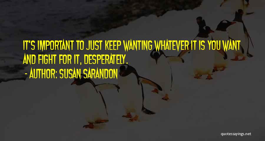 Desperately Wanting Someone Quotes By Susan Sarandon