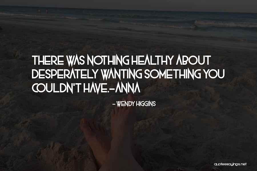 Desperately Wanting Someone Quotes By Wendy Higgins Desperately Wanting Someone Quotes By Wendy Higgins