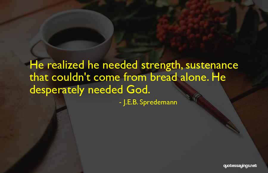 Desperation For God Quotes By J.E.B. Spredemann Desperation For God Quotes By J.E.B. Spredemann