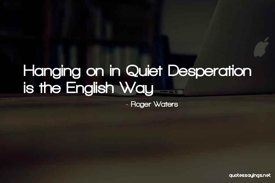 Desperation In Life Quotes By Roger Waters Desperation In Life Quotes By Roger Waters