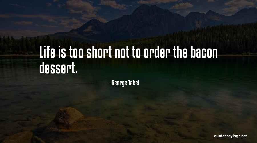 Dessert And Life Quotes By George Takei