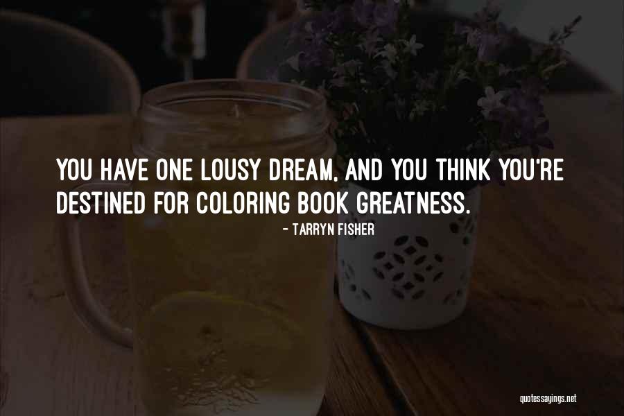 Destined For Greatness Quotes By Tarryn Fisher Destined For Greatness Quotes By Tarryn Fisher