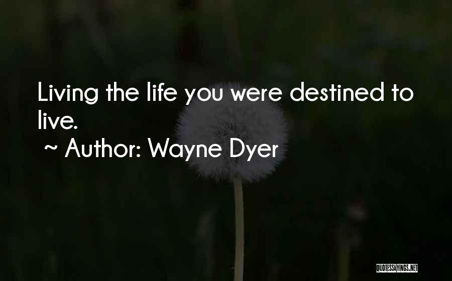 Destined Life Quotes By Wayne Dyer