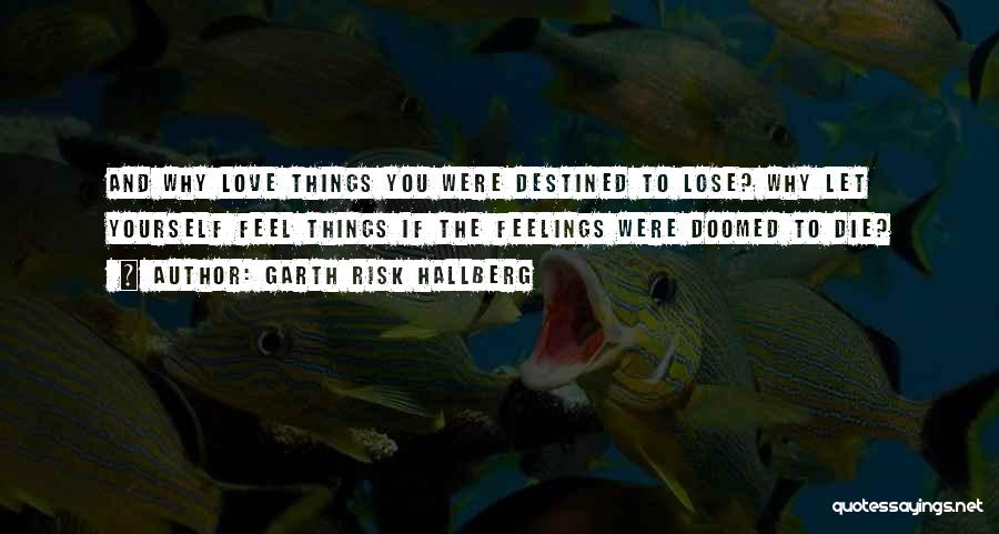 Destined To Die Quotes By Garth Risk Hallberg