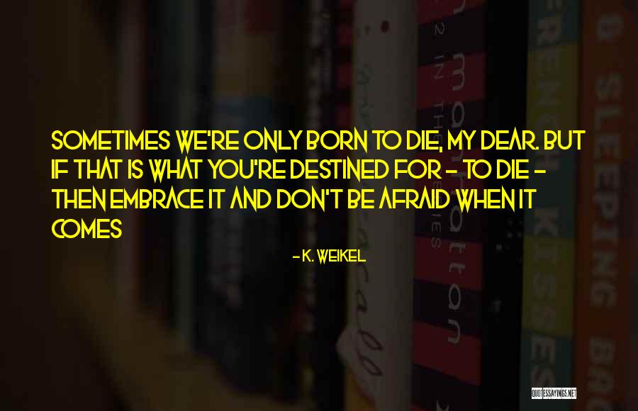 Destined To Die Quotes By K. Weikel