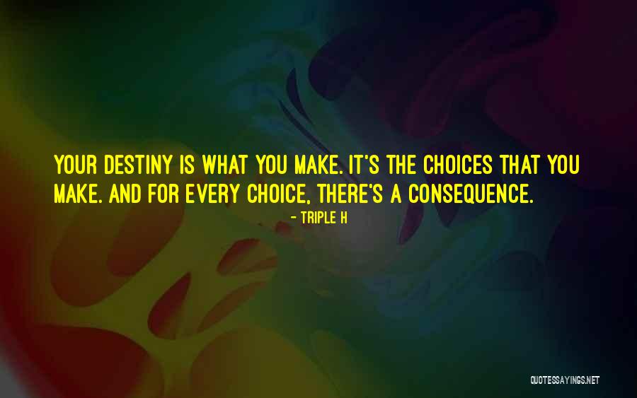 Destiny And Choices Quotes By Triple H Destiny And Choices Quotes By Triple H