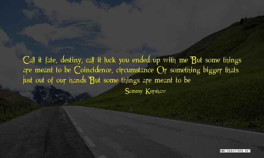 Destiny And Coincidence Quotes By Sammy Kershaw Destiny And Coincidence Quotes By Sammy Kershaw