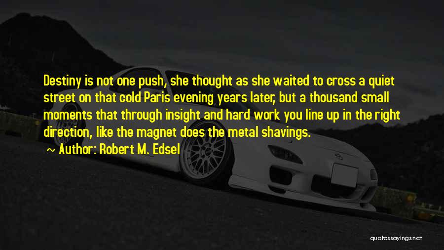 Destiny And Hard Work Quotes By Robert M. Edsel