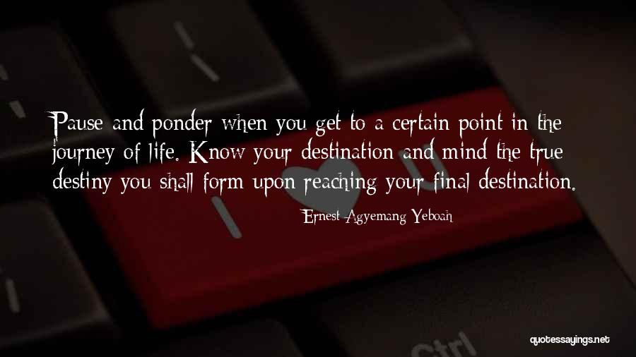 Destiny And Journey Quotes By Ernest Agyemang Yeboah Destiny And Journey Quotes By Ernest Agyemang Yeboah