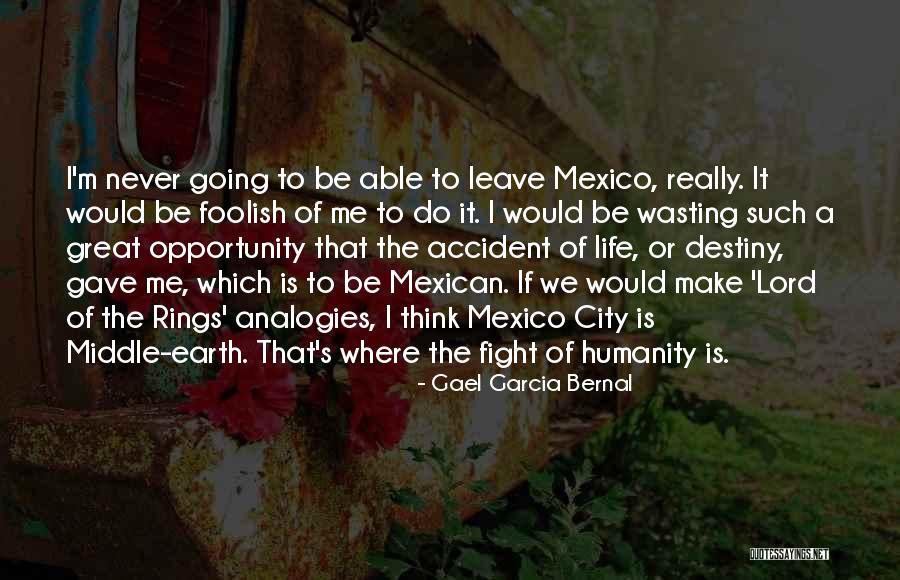 Destiny Of Humanity Quotes By Gael Garcia Bernal Destiny Of Humanity Quotes By Gael Garcia Bernal