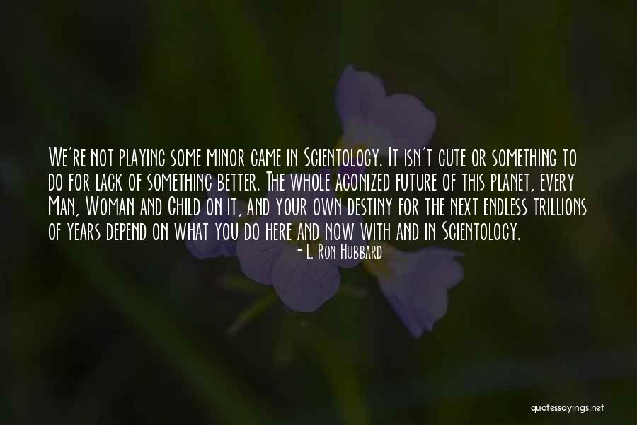 Destiny The Game Quotes By L. Ron Hubbard Destiny The Game Quotes By L. Ron Hubbard