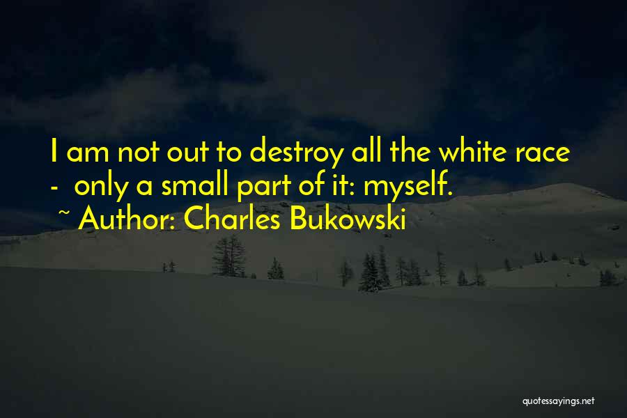 Destroy Myself Quotes By Charles Bukowski