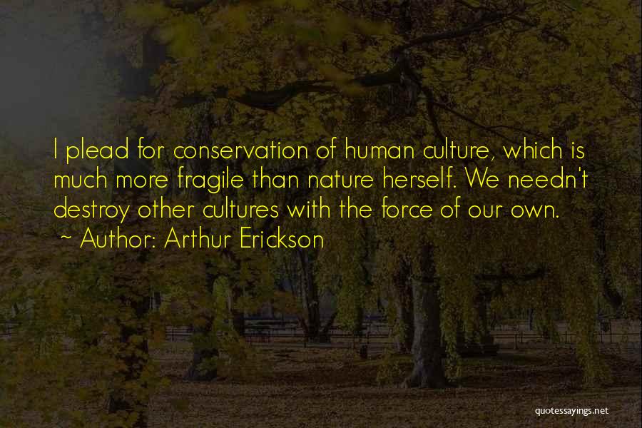 Destroy Nature Quotes By Arthur Erickson