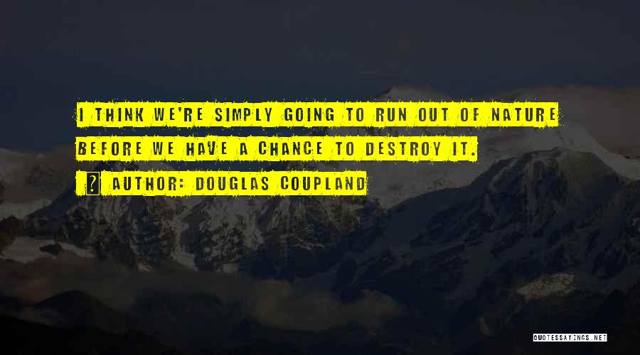 Destroy Nature Quotes By Douglas Coupland