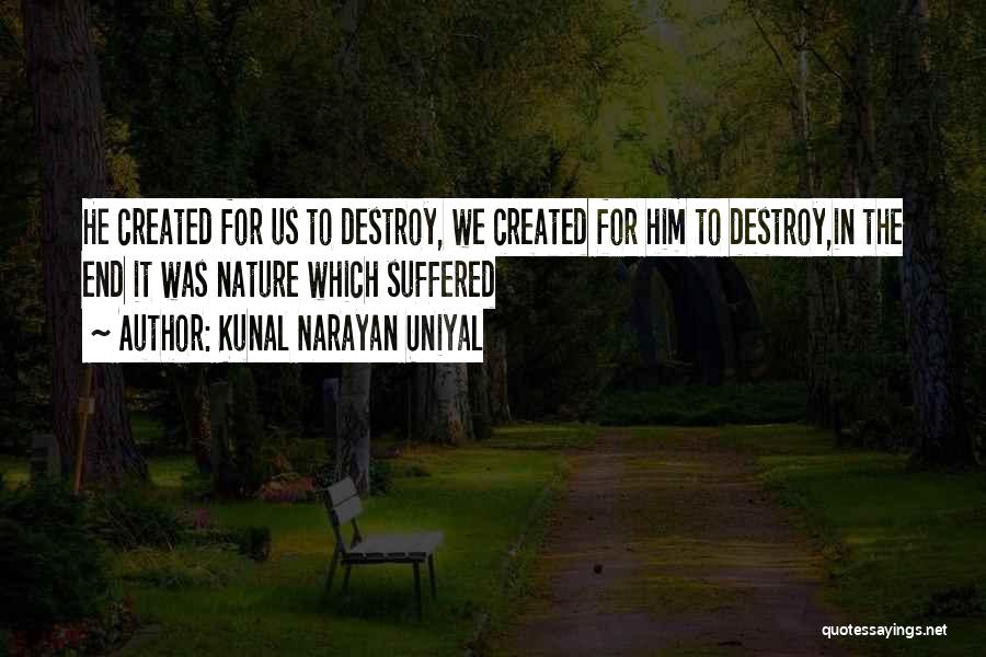 Destroy Nature Quotes By Kunal Narayan Uniyal