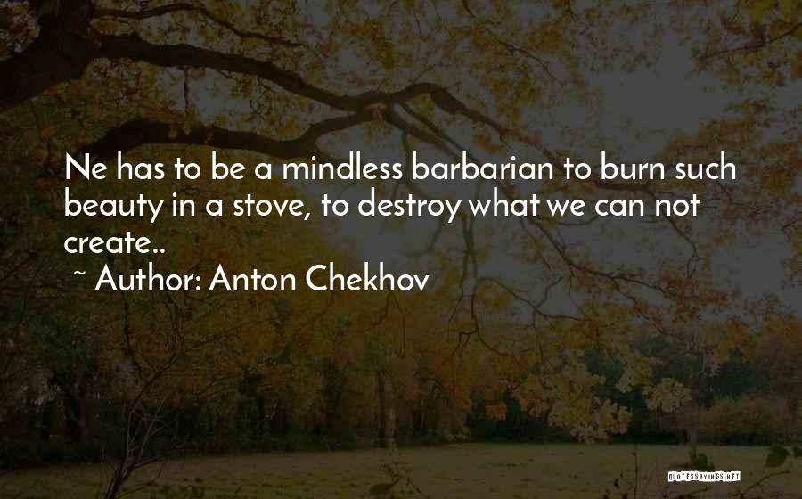 Destroy To Create Quotes By Anton Chekhov