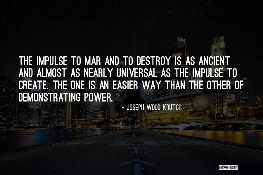 Destroy To Create Quotes By Joseph Wood Krutch Destroy To Create Quotes By Joseph Wood Krutch