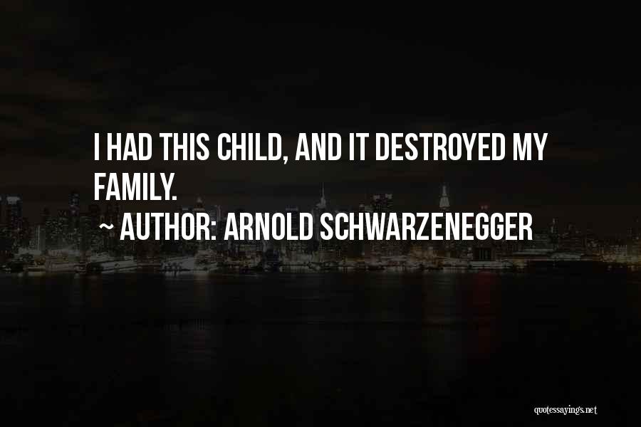 Destroyed Family Quotes By Arnold Schwarzenegger