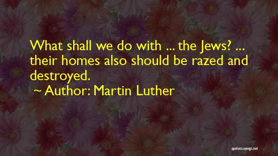 Destroyed Homes Quotes By Martin Luther