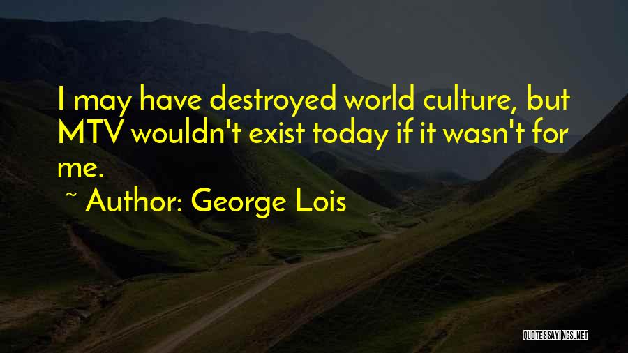 Destroyed Me Quotes By George Lois