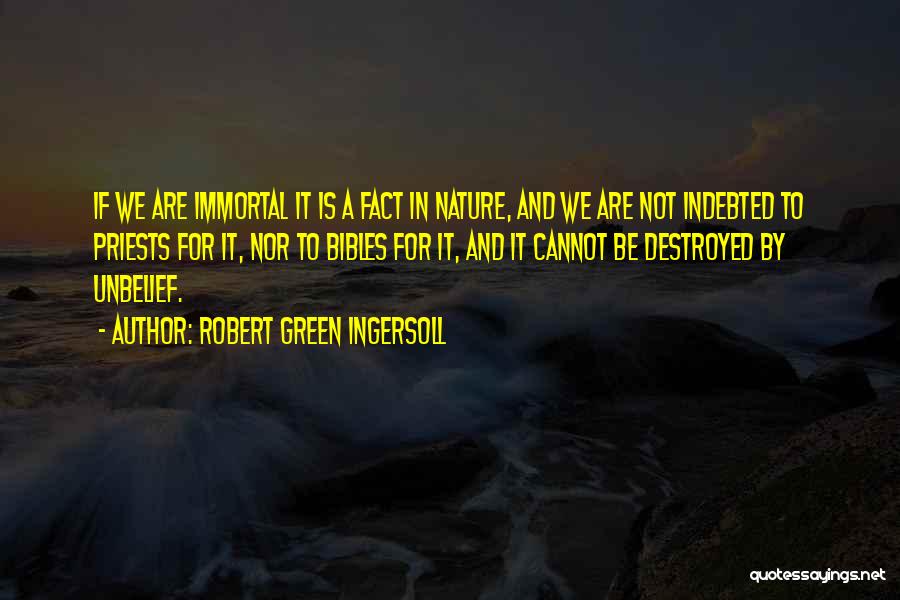 Destroyed Nature Quotes By Robert Green Ingersoll