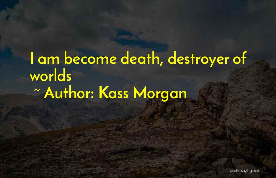 Destroyer Of Worlds Quotes By Kass Morgan