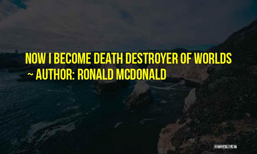 Destroyer Of Worlds Quotes By Ronald McDonald