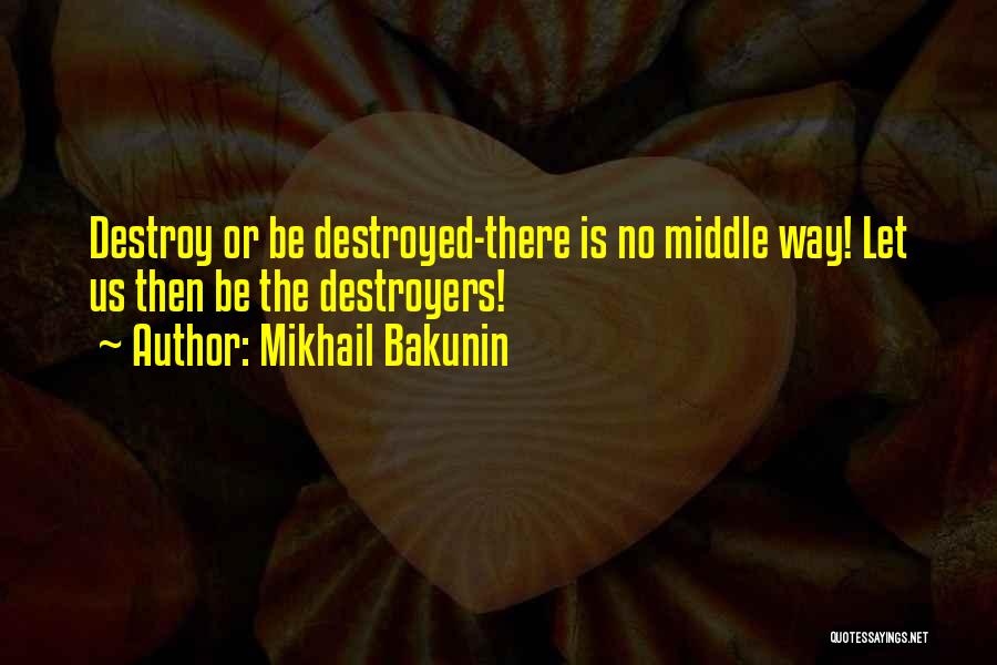 Destroyers Quotes By Mikhail Bakunin