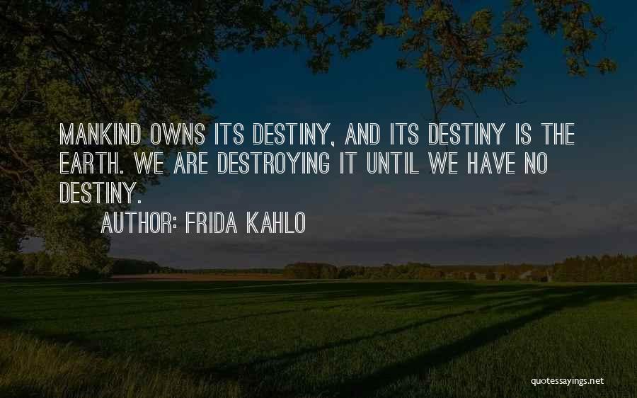 Destroying Earth Quotes By Frida Kahlo