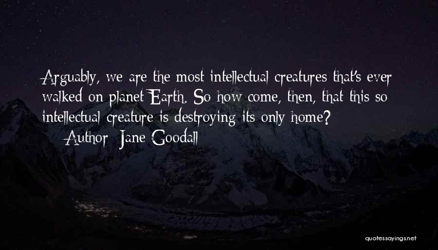 Destroying Earth Quotes By Jane Goodall