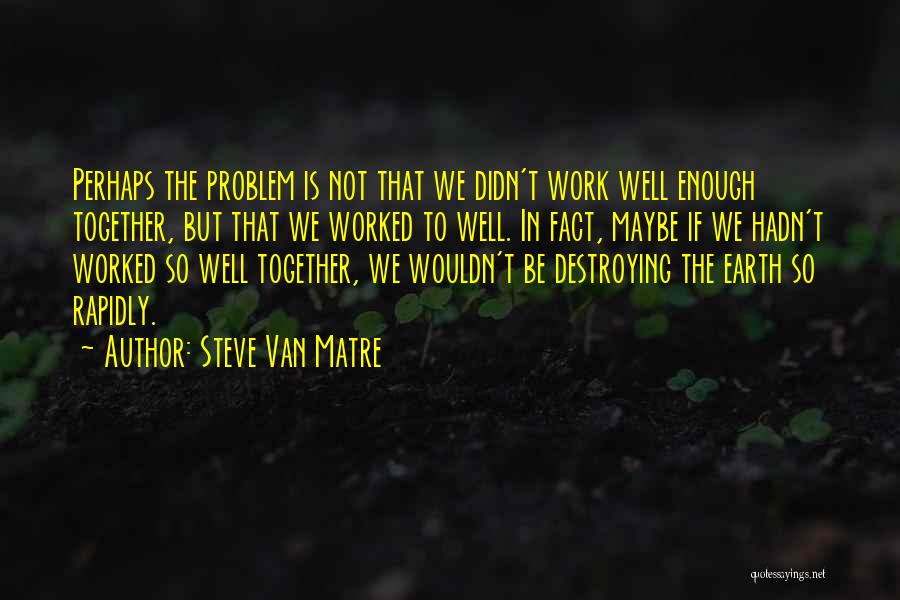 Destroying Earth Quotes By Steve Van Matre