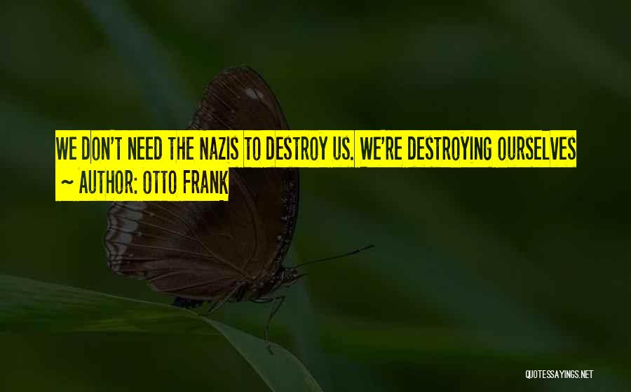 Destroying Ourselves Quotes By Otto Frank