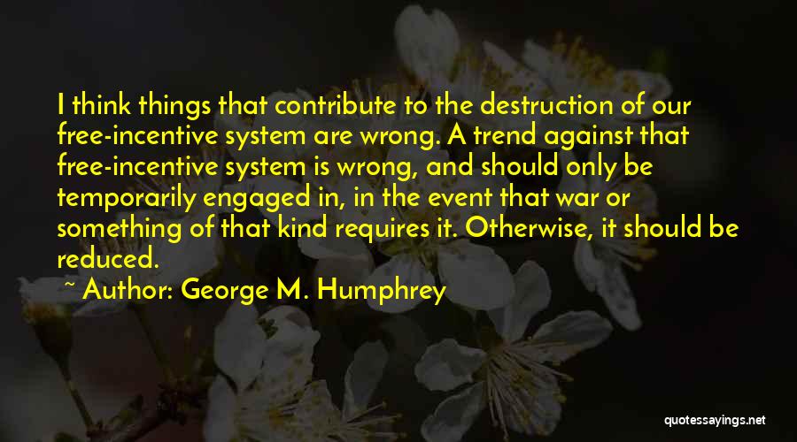 Destruction Of War Quotes By George M. Humphrey