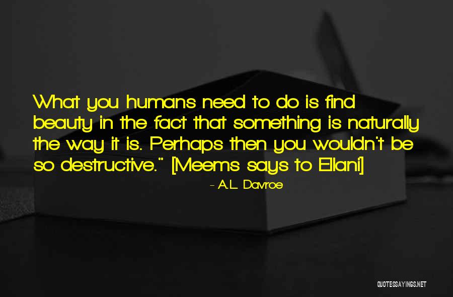 Destructive Beauty Quotes By A.L. Davroe Destructive Beauty Quotes By A.L. Davroe