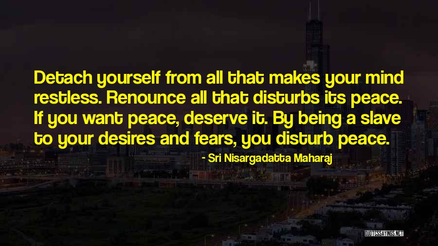 Detach Yourself Quotes By Sri Nisargadatta Maharaj Detach Yourself Quotes By Sri Nisargadatta Maharaj