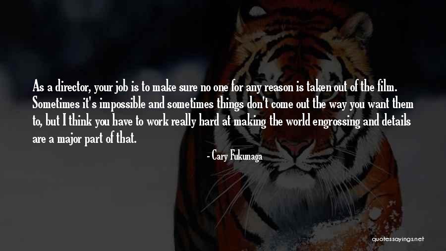 Details At Work Quotes By Cary Fukunaga Details At Work Quotes By Cary Fukunaga
