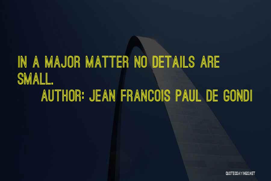 Details Matter Quotes By Jean Francois Paul De Gondi
