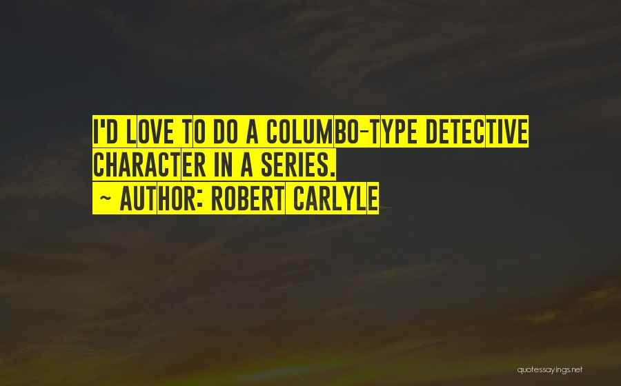 Detective Columbo Quotes By Robert Carlyle