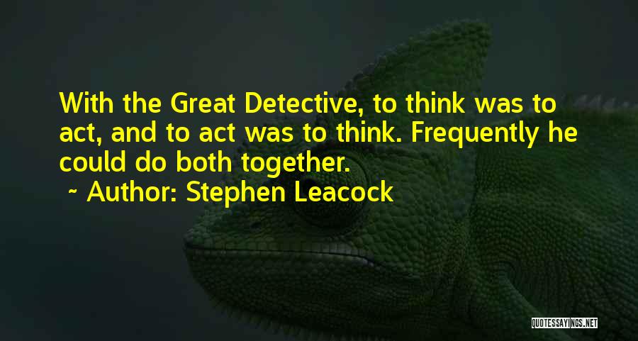 Detectives Quotes By Stephen Leacock