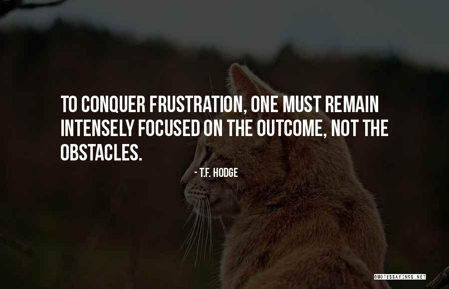 Determination Focus Quotes By T.F. Hodge Determination Focus Quotes By T.F. Hodge