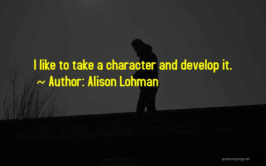 Develop Character Quotes By Alison Lohman