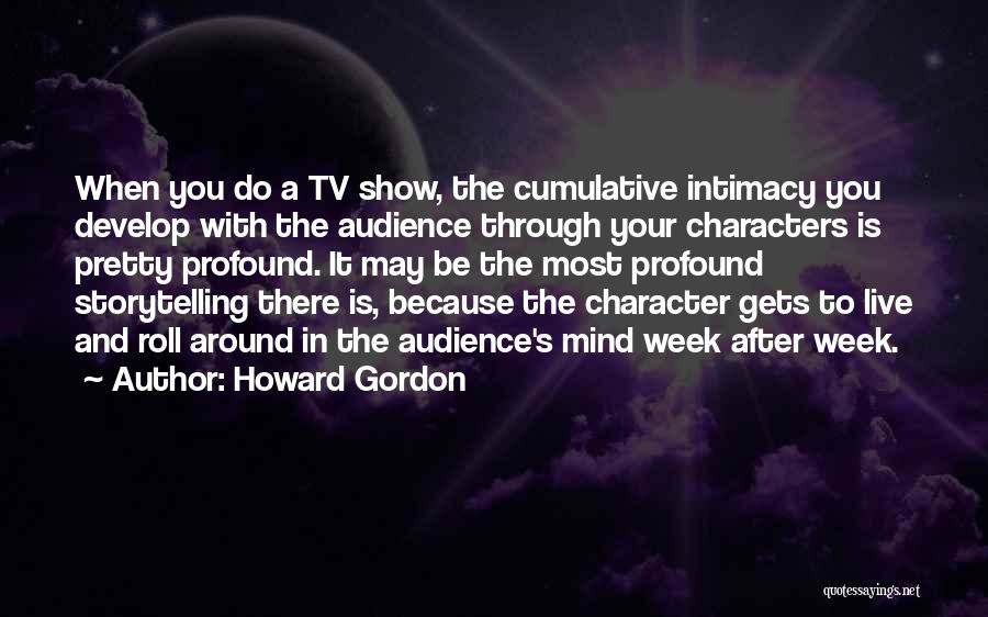 Develop Character Quotes By Howard Gordon